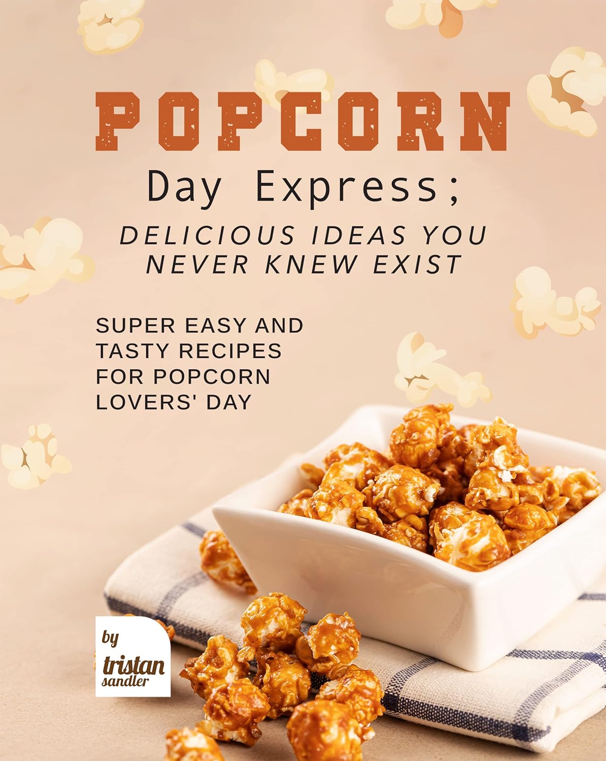 Popcorn Day Express; Delicious Ideas You Never Knew Exist Super Easy