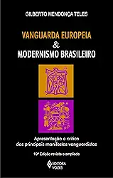 Vanguarda europeia e modernismo brasileiro: Apresentação dos principais poemas metalinguísticos, manifestos, prefácios e conferências vanguardistas, de 1857 a 1972