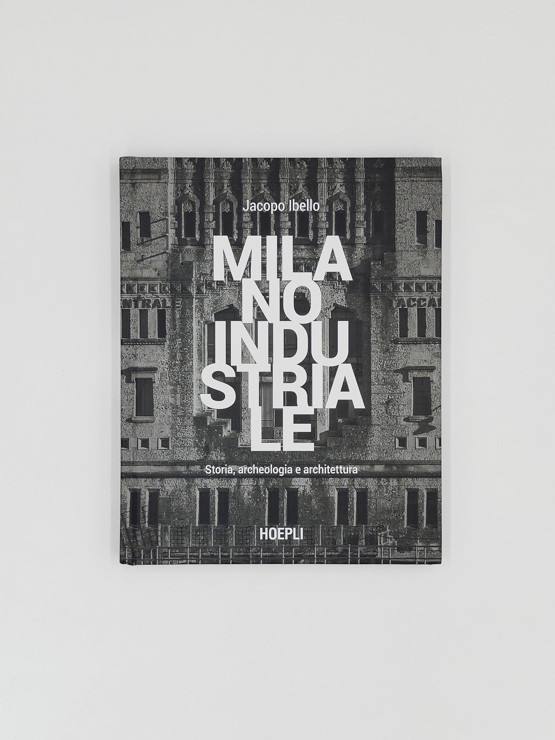 Milano industriale. Storia, archeologia e architettura