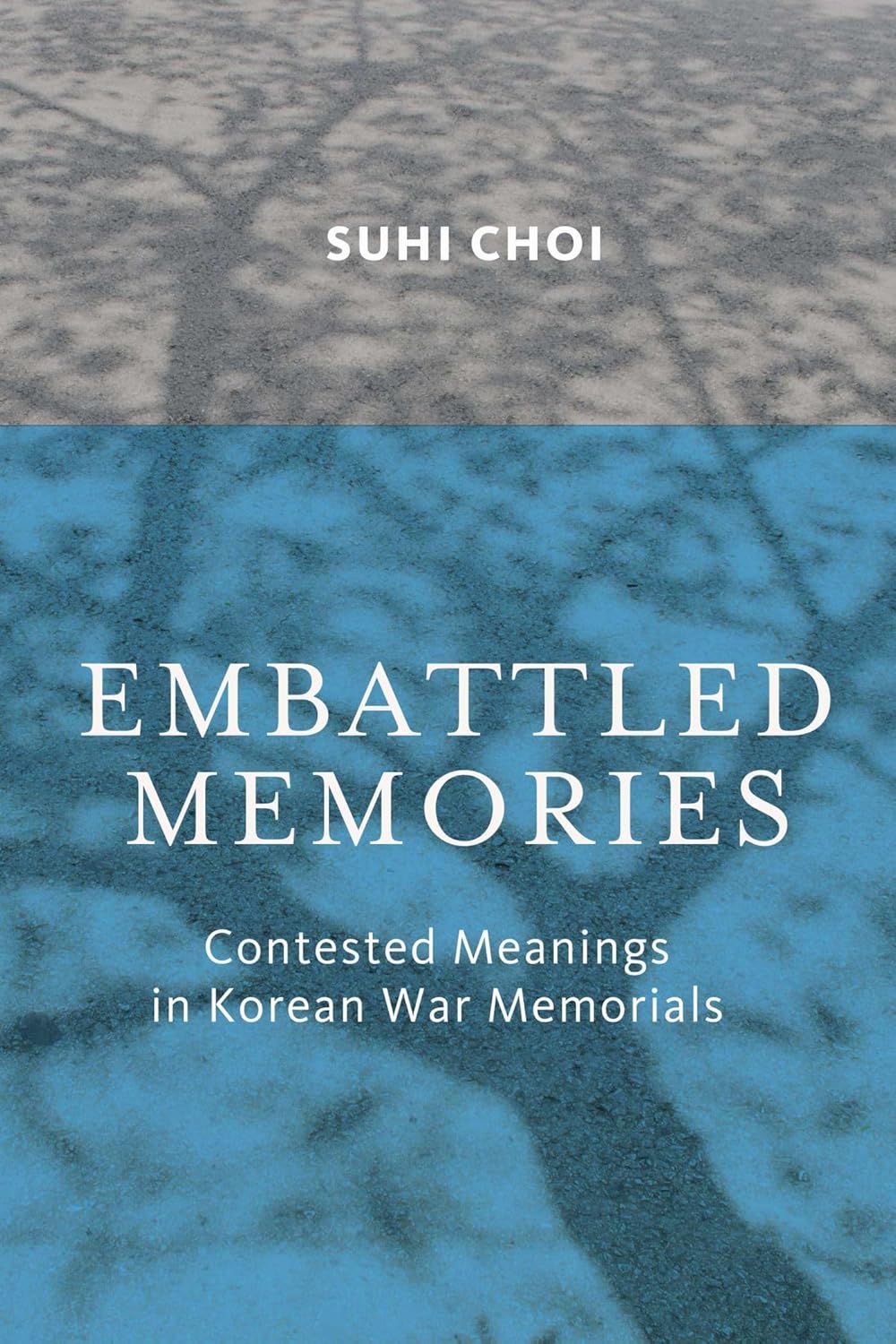 Embattled Memories: Contested Meanings in Korean War Memorials: Choi ...