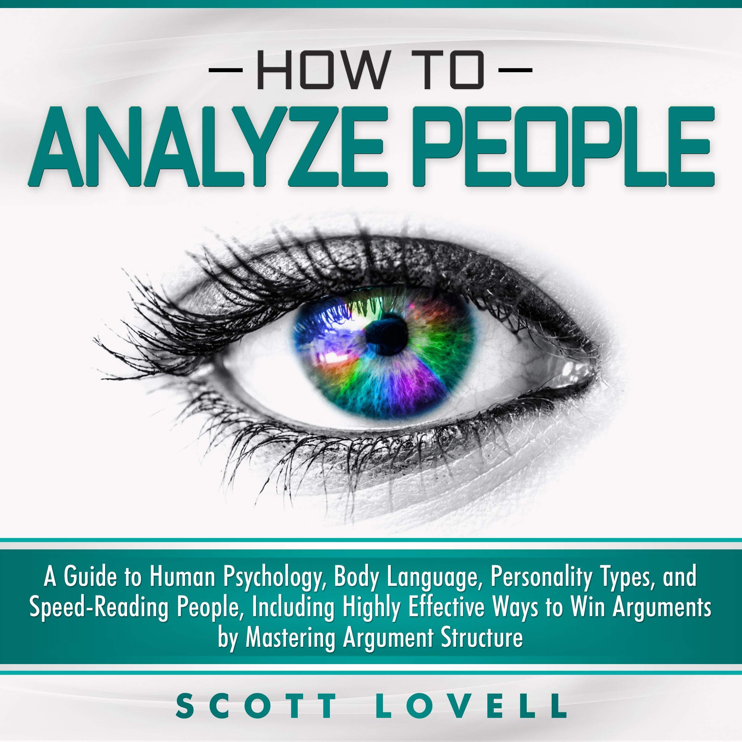 Cover art for How to Analyze People: A Guide to Human Psychology, Body Language, Personality Types, and Speed-Reading People, Including Highly Effective Ways to Win Arguments by Mastering Argument Structure