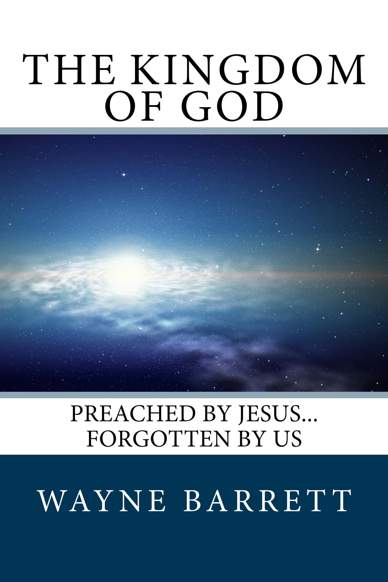 The Kingdom of God: Preached by Jesus...Forgotten by Us