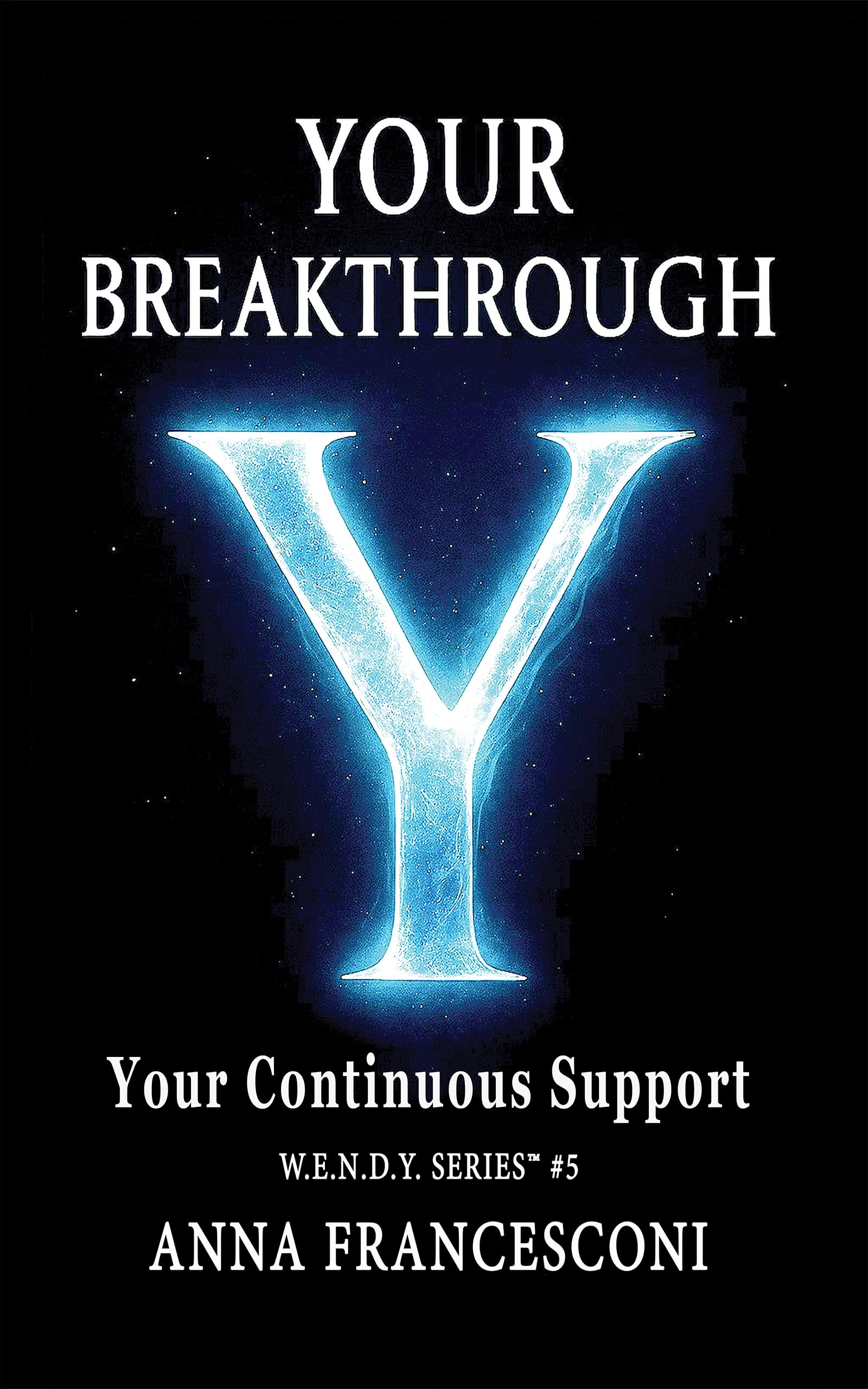 YOUR BREAKTHROUGH: Your Continuous Support. Your Breakthrough, between Identity and the Quantum Leap, between Human Gesture and the Cosmic Silence, between ... (Eng Vers) (W.E.N.D.Y. SERIES Book 5)