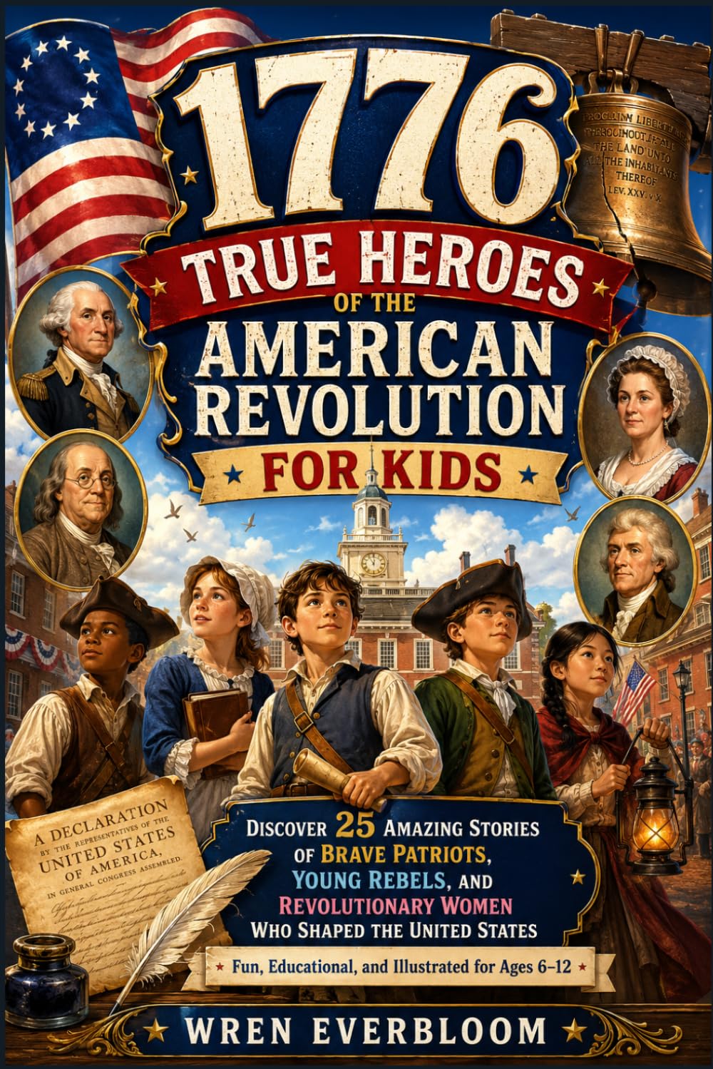 1776: True Heroes of the American Revolution for Kids: Discover 25 Amazing Stories of Brave Patriots, Young Rebels, and Revolutionary Women Who Shaped ... Educational, and Illustrated for Ages 6–12
