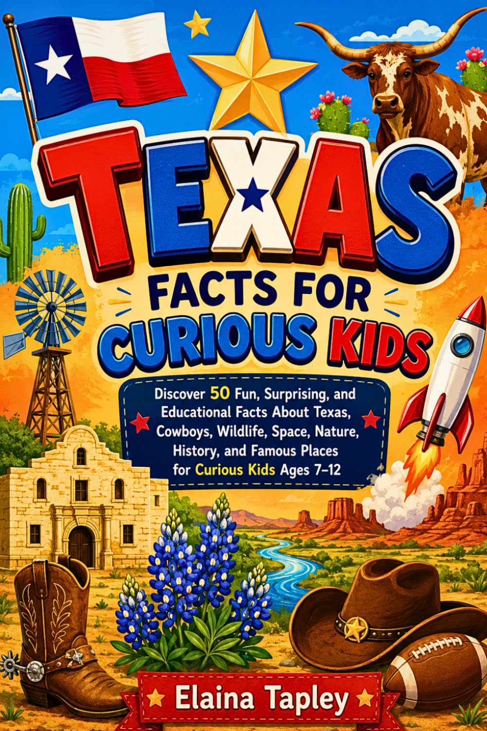 Texas Facts for Curious Kids: Discover 50 Fun, Surprising, and Educational Facts About Texas, Cowboys, Wildlife, Space, Nature, History, and Famous ... Ages 7–12 (Curious Kids State Facts Series)