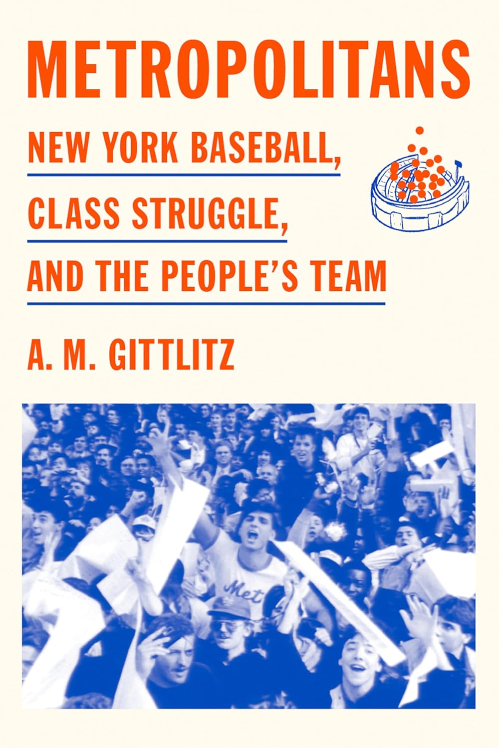 Metropolitans: New York Mets History, Class Struggle & Politics - The People's Baseball Team Book by A.M. Gittlitz
