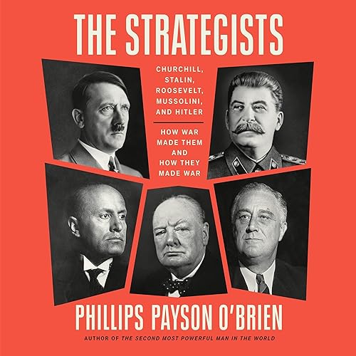 The Strategists: Churchill, Stalin, Roosevelt, Mussolini, and Hitler: How War Made Them and How They Made War