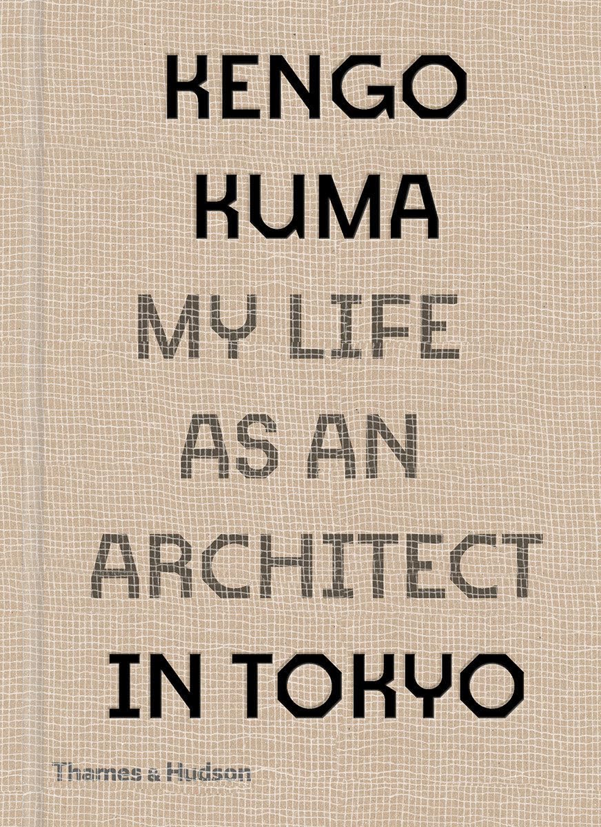 Kengo Kuma: My Life as an Architect in Tokyo: 1