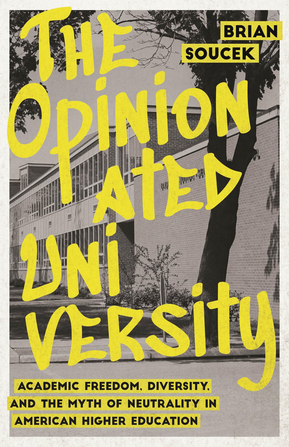 The Opinionated University : Academic Freedom, Diversity, and the Myth of Neutrality in American Higher Education