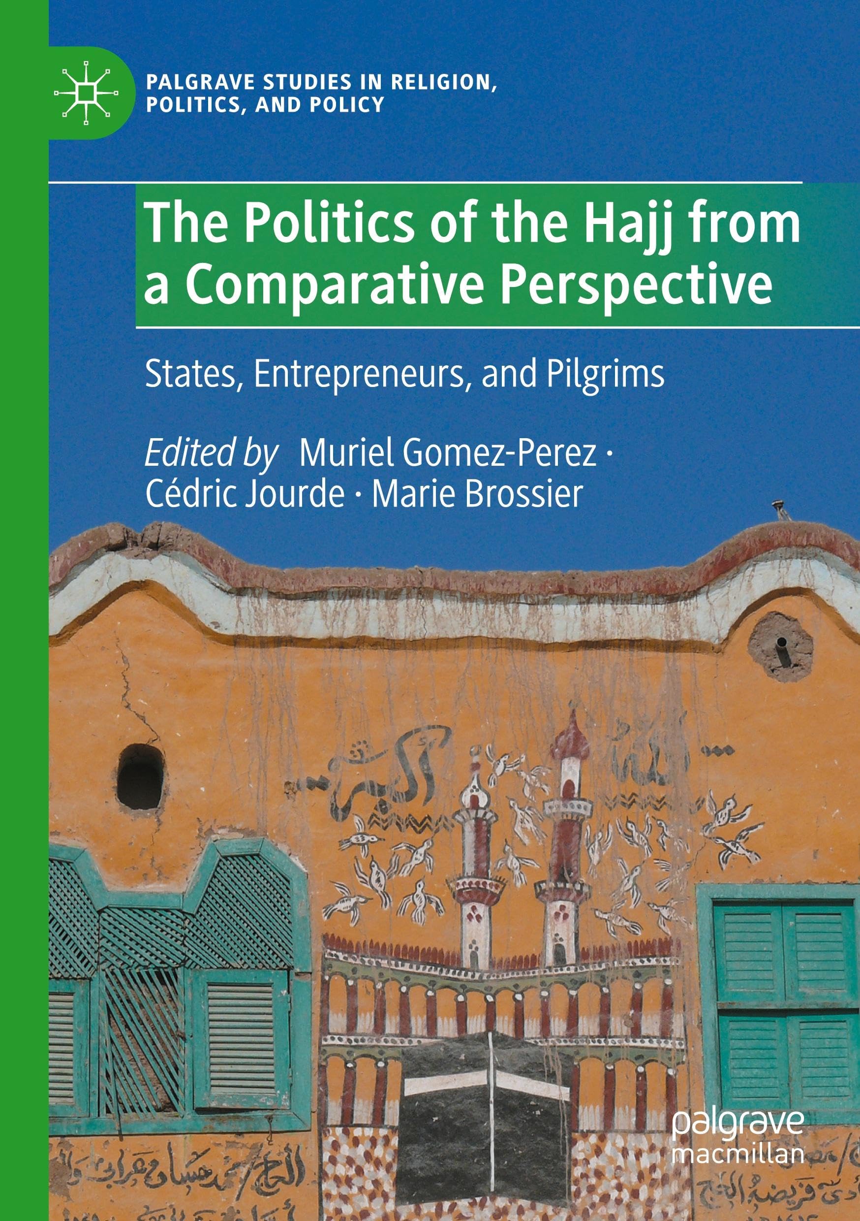 The Politics of the Hajj from a Comparative Perspective: States, Entrepreneurs, and Pilgrims (Palgrave Studies in Religion, Politics, and Policy)