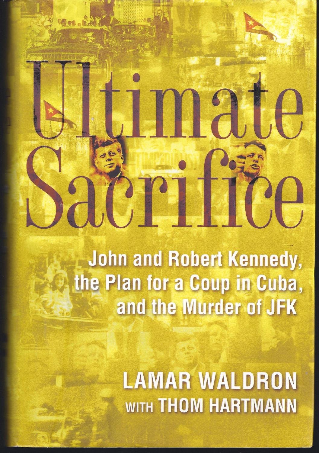 Ultimate Sacrifice: John and Robert Kennedy, the Plan for a Coup in Cuba, and the Murder of JFK