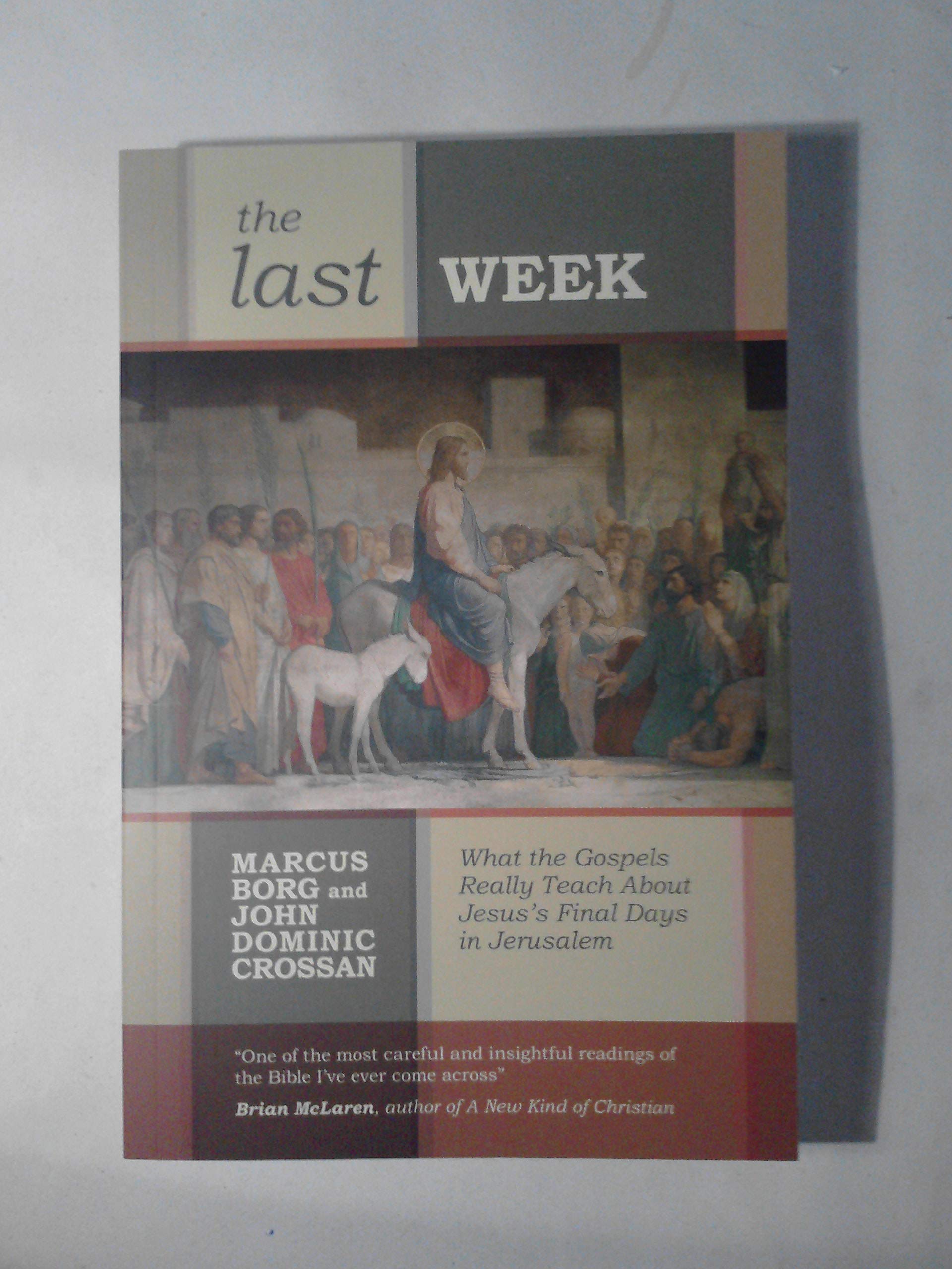 The Last Week: What the Gospels Really Teach About Jesus's Final Days in Jerusalem