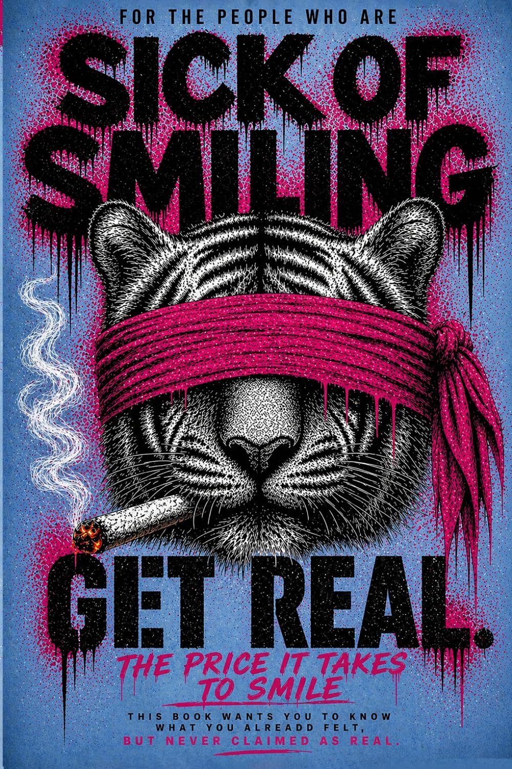FOR PEOPLE WHO ARE SICK OF SMILING "GET REAL": UNEDITED VERSION THE PEOPLE WHO ARE SICK OF NOT KNOWING WHATS "REAL", PEOPLE WHO ARE SICK OF SMILING