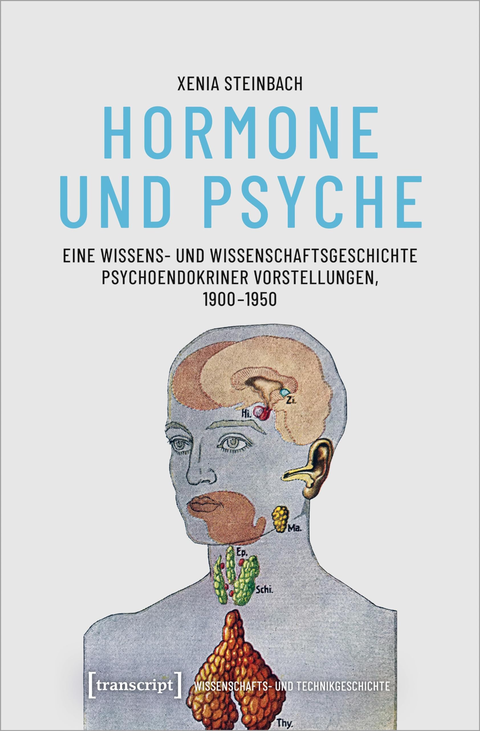 Hormone und Psyche - Eine Wissens- und Wissenschaftsgeschichte psychoendokriner Vorstellungen, 1900-1950 (Wissenschafts- und Technikgeschichte)
