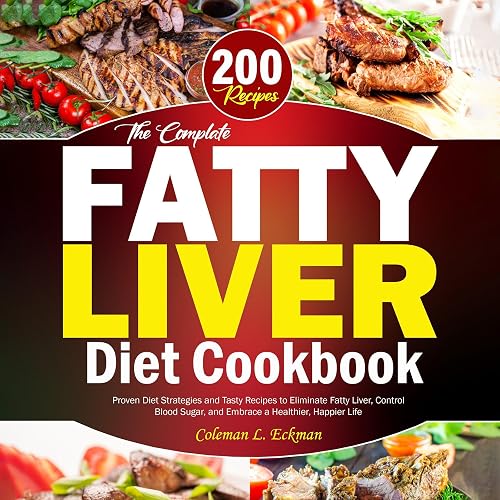 Fatty Liver Diet Cookbook: Proven Diet Strategies and Tasty Recipes to Eliminate Fatty Liver, Control Blood Sugar, and Embrace a Healthier, Happier Life