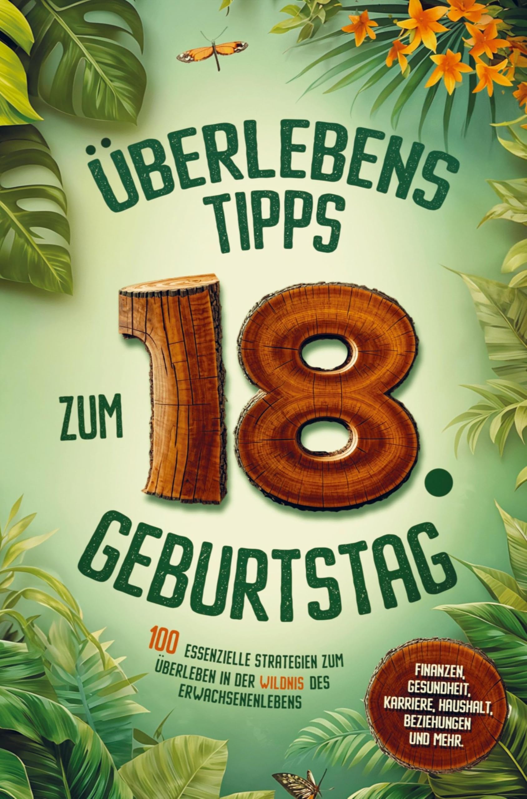 Überlebenstipps zum 18. Geburtstag: 100 essenzielle Strategien für Volljährige zum Überleben in der Wildnis des Erwachsenenlebens - Finanzen, Gesundheit, Karriere, Haushalt, Beziehungen
