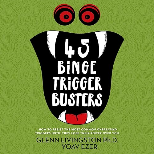 45 Binge Trigger Busters: How to Resist the Most Common Overeating Triggers Until They Lose Their Power Over You