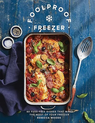 Foolproof Freezer: 60 Fuss-Free Dishes that Make the Most of Your Freezer