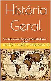 História Geral: Teias da Humanidade: Uma Jornada Através dos Tempos - Volume 1