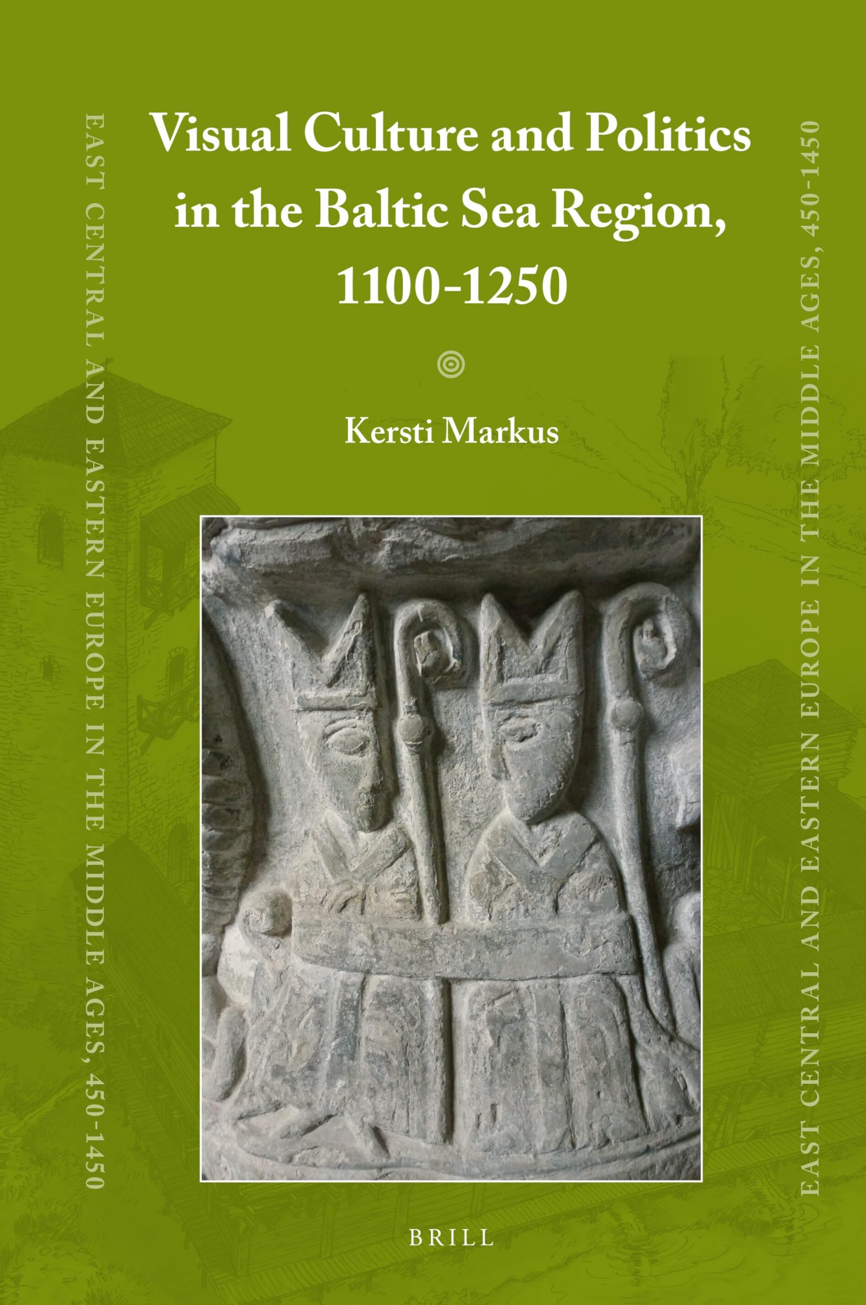Visual Culture and Politics in the Baltic Sea Region, 1100-1250: 63 (East Central and Eastern Europe in the Middle Ages, 450-1450, 63)