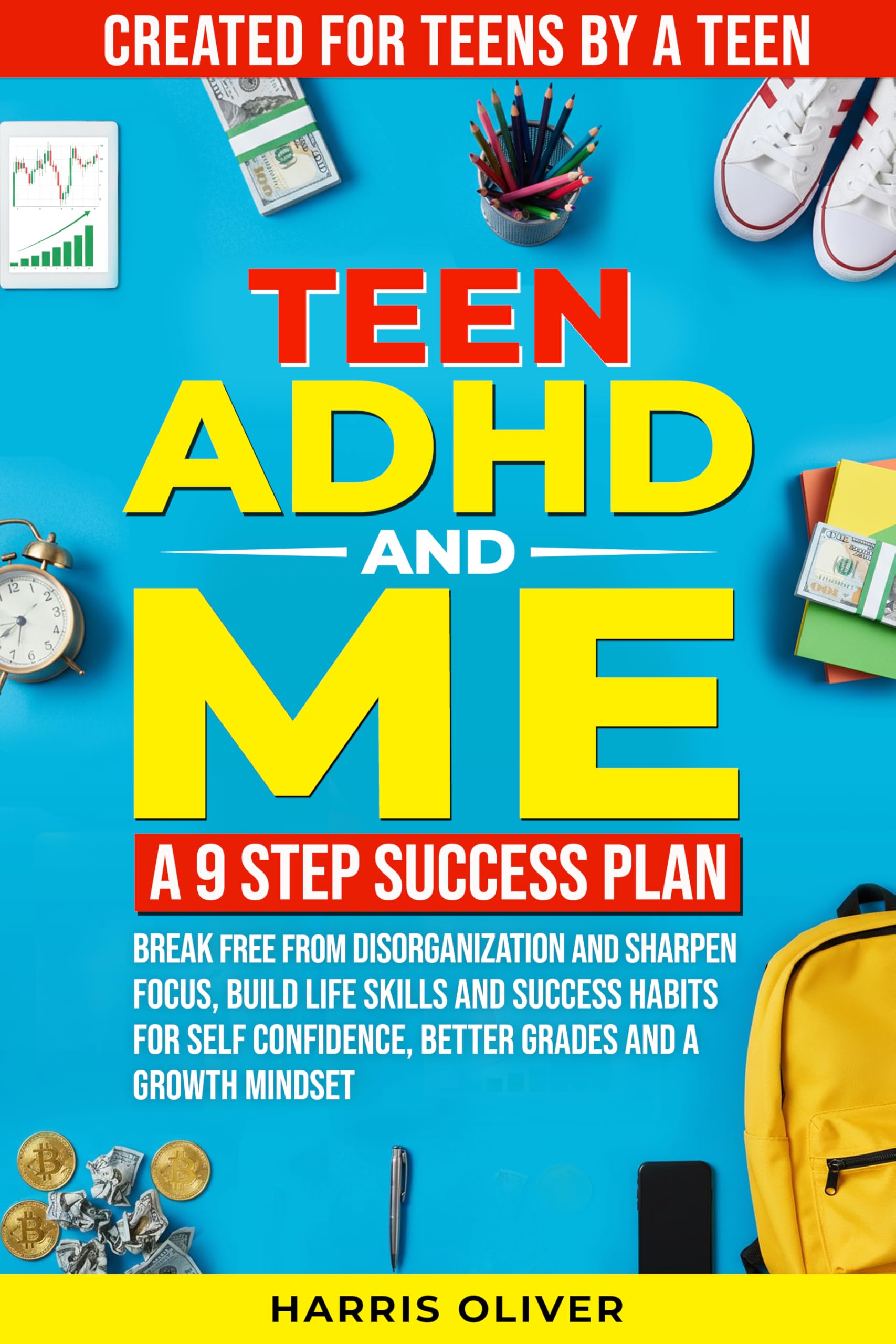 Teen ADHD AND ME: A 9 Step Success Plan: Break Free from Disorganization and Sharpen Focus, Build Life Skills and Success Habits for Self Confidence, Better Grades and a Growth Mindset