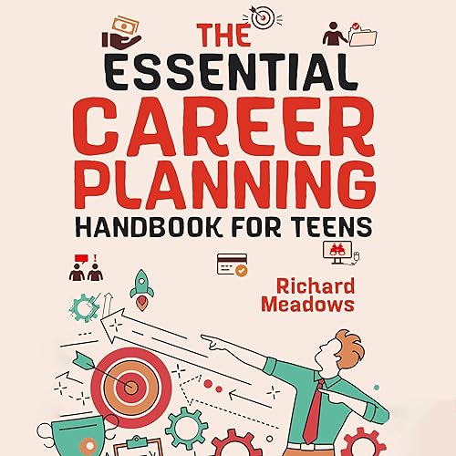 The Essential Career Planning Handbook for Teens: The Ultimate Guide for Teenagers to Plan, Pursue, and Thrive in Their Future Professions (The Essential Life Skills Series for Teens)