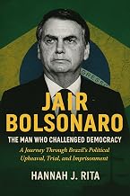 Bolsonaro: The Man Who Challenged Democracy: A Journey Through Brazil’s Political Upheaval, Trial, and Imprisonment