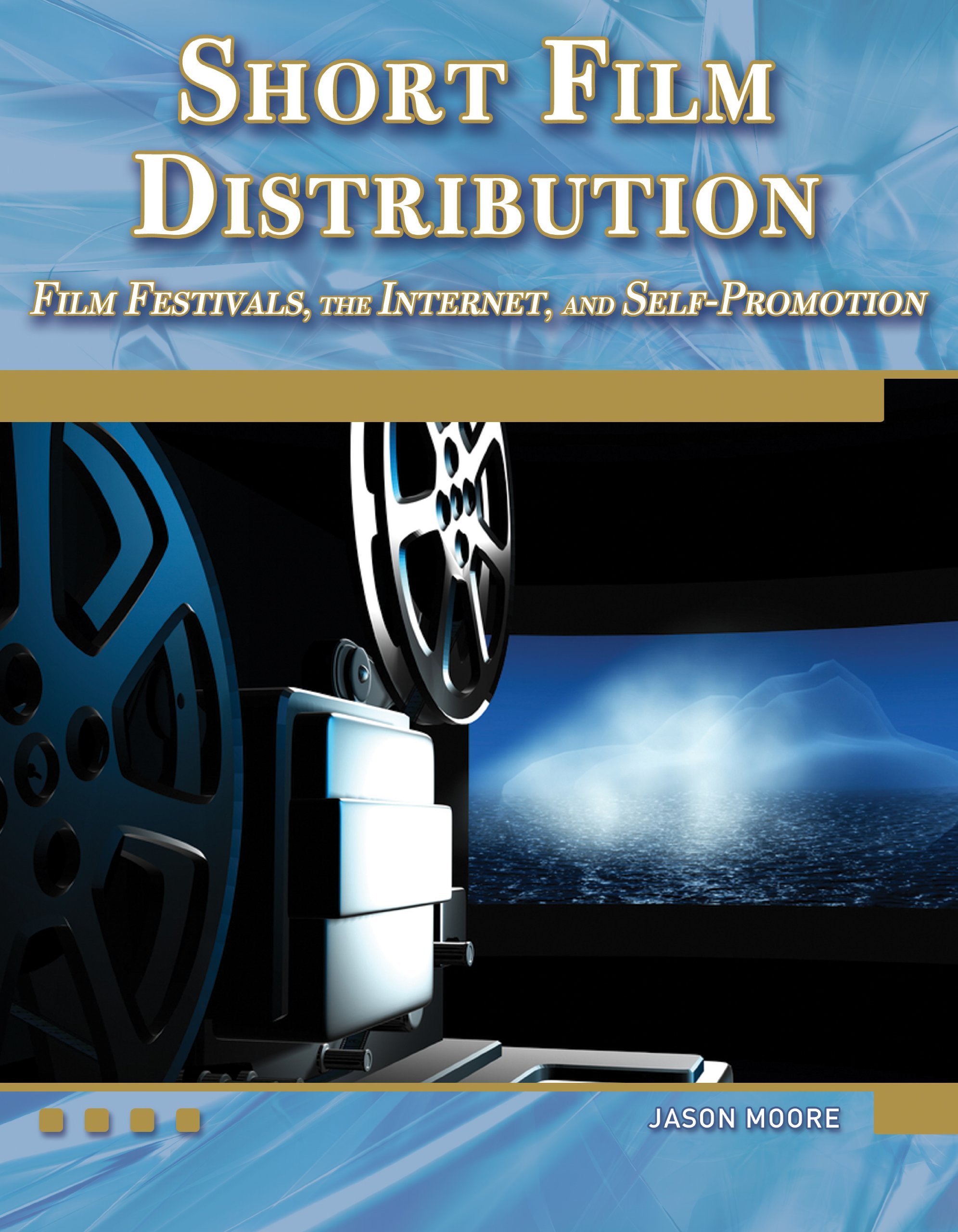 Short Film Distribution Film Festivals, the Internet, and Self-promotion (Digital Filmmaker (Mercury Learning)) by Jason Moore (20-Jun-2011) Paperback