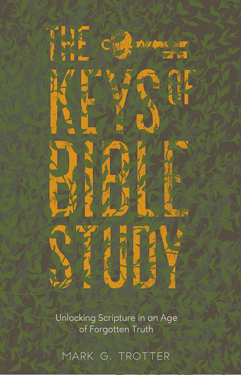 The Keys of Bible Study Unlocking Scripture in an Age of Truth Kindle edition by