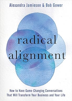 Radical Alignment: How to Have Game-Changing Conversations That Will Transform Your Business and Your Life