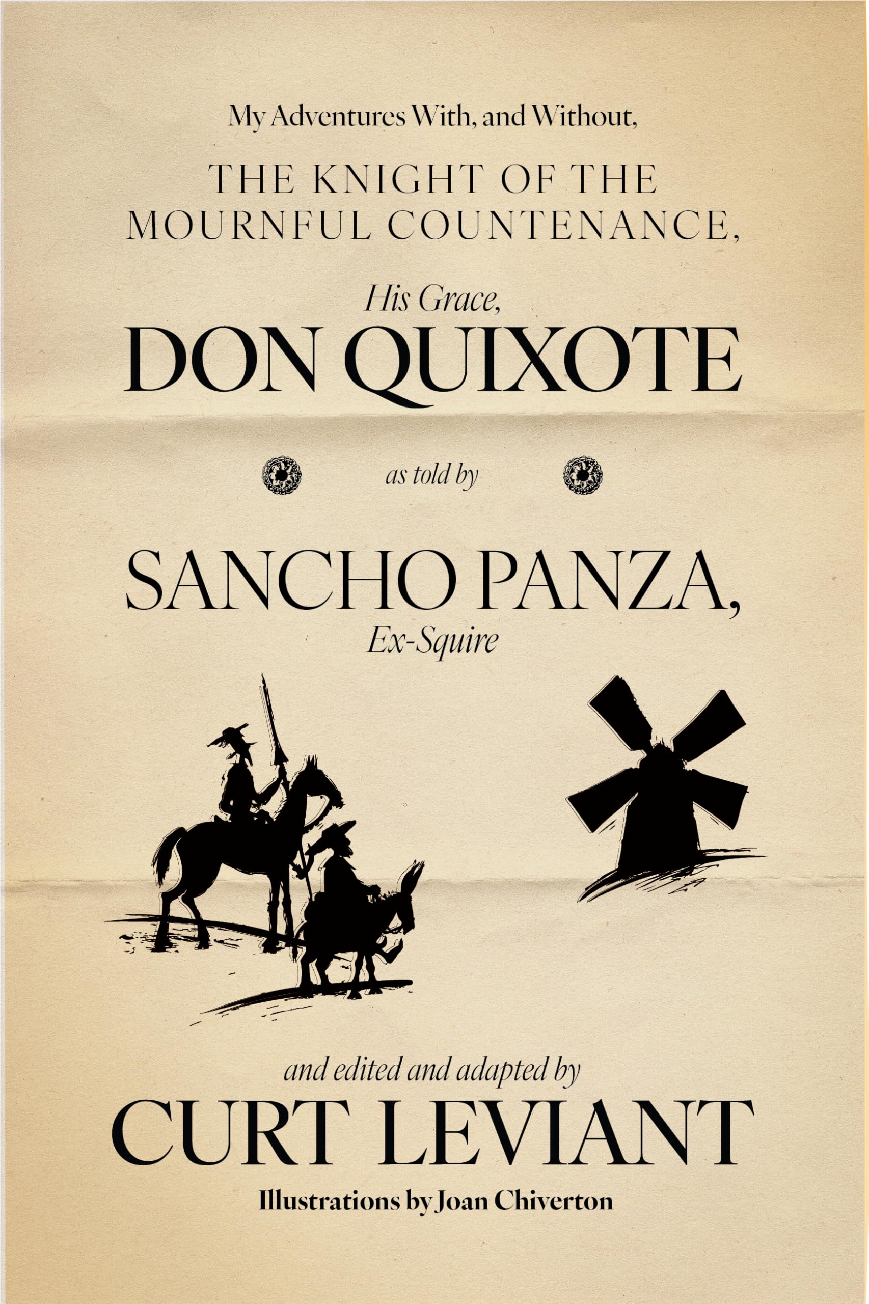 My Adventures With, and Without, the Knight of the Mournful Countenance, His Grace, Don Quixote, as told by Sancho Panza, Ex-Squire: edited and adapted by Curt Leviant