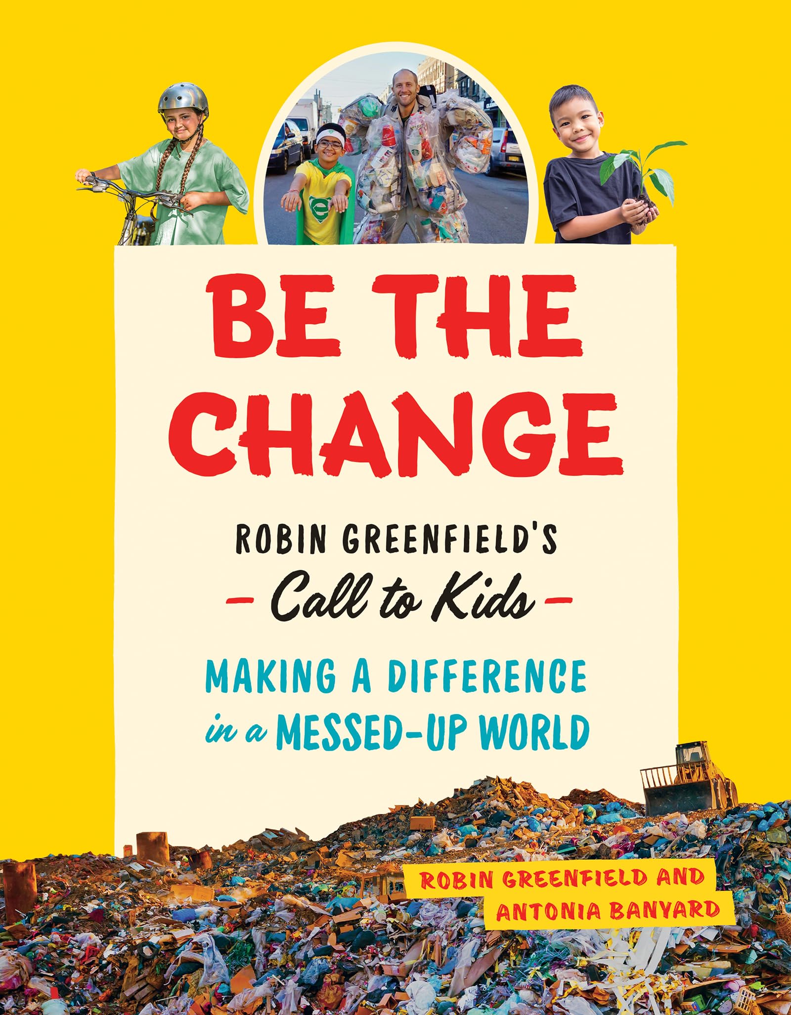 Be the Change: Robin Greenfield’s Call to Kids―Making a Difference in a Messed-Up World