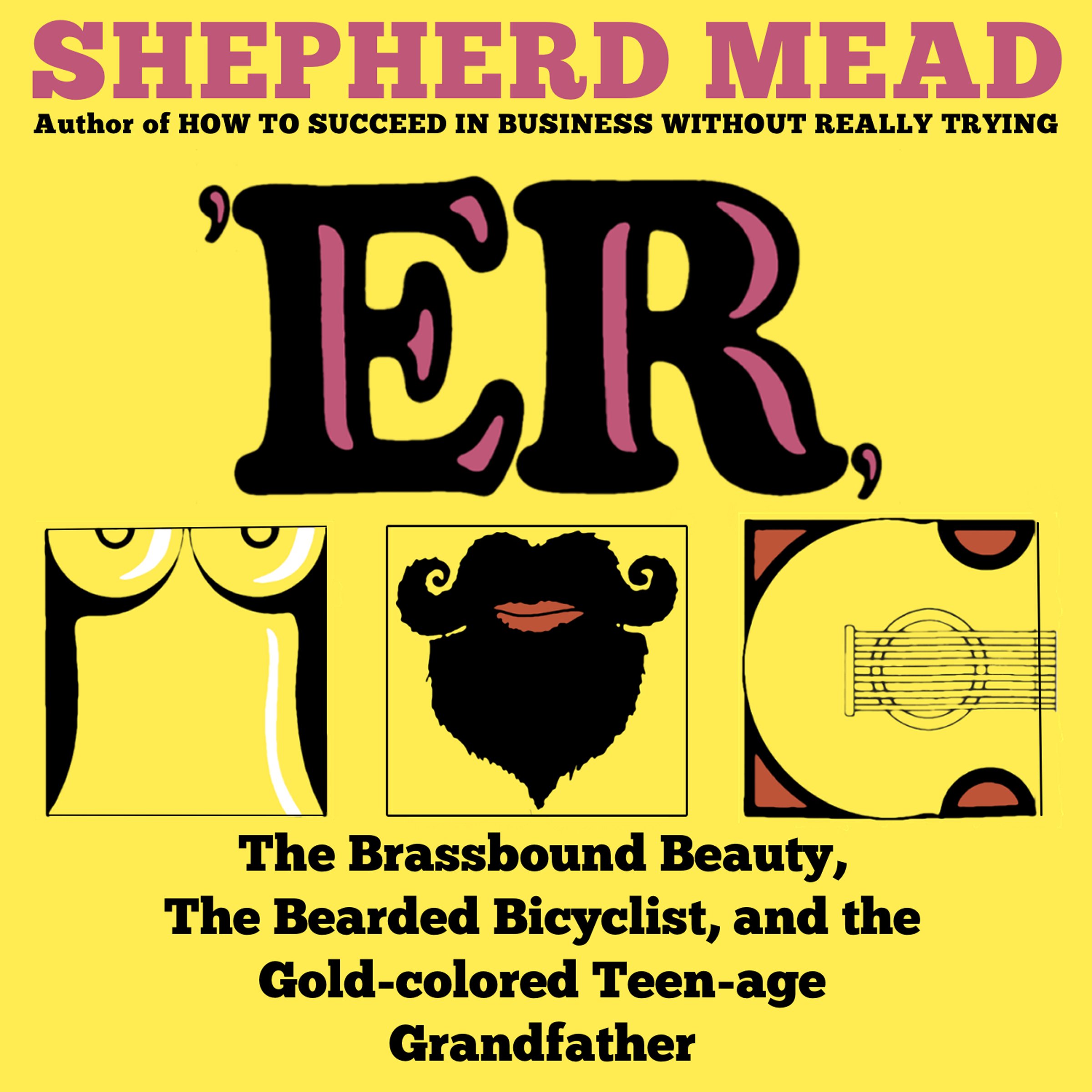 'ER, or, The Brassbound Beauty, The Bearded Bicyclist, and the Gold-Colored Teenage Grandfather