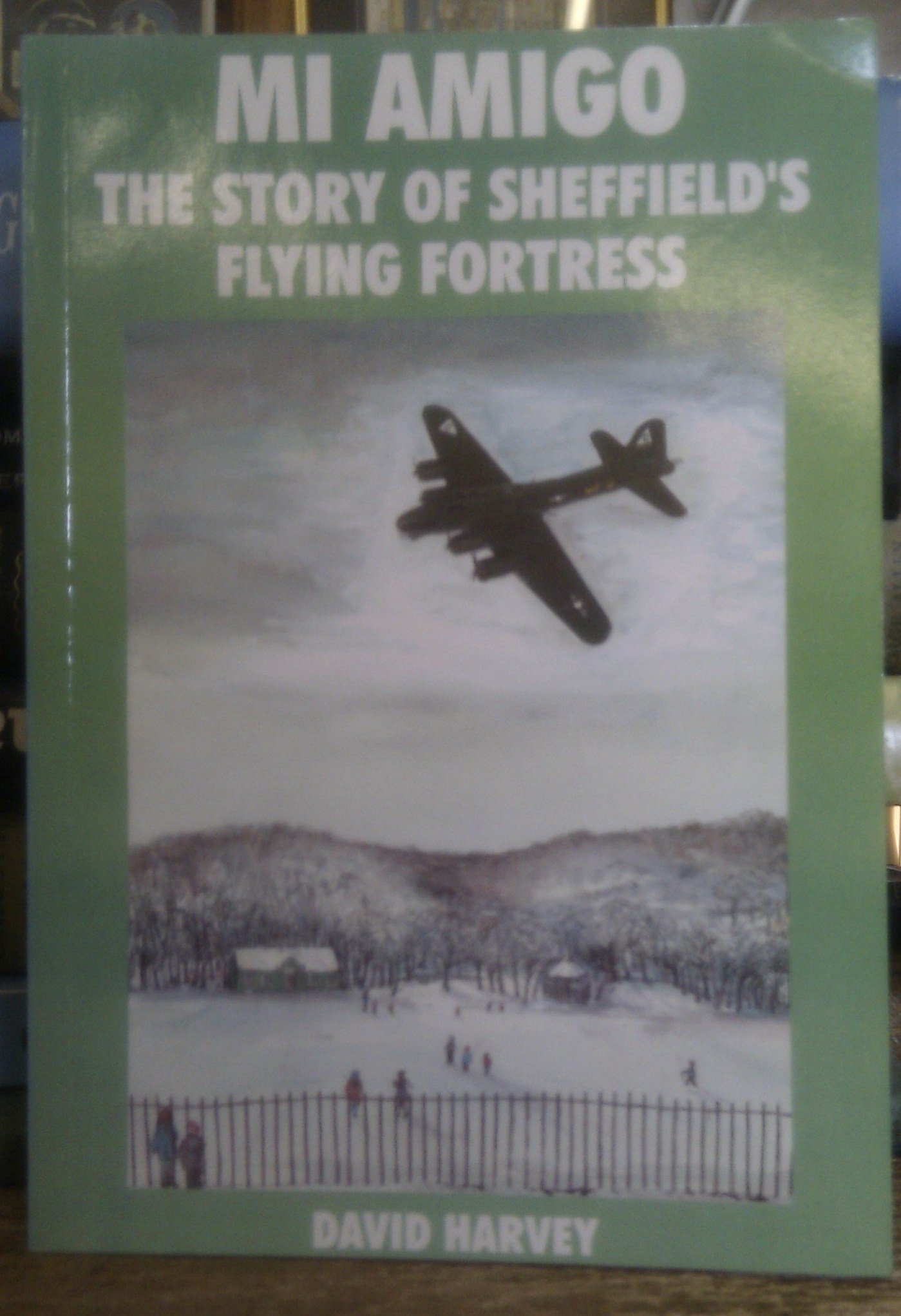 Mi Amigo: The Story of Sheffield's Flying Fortress By Mr David Harvey