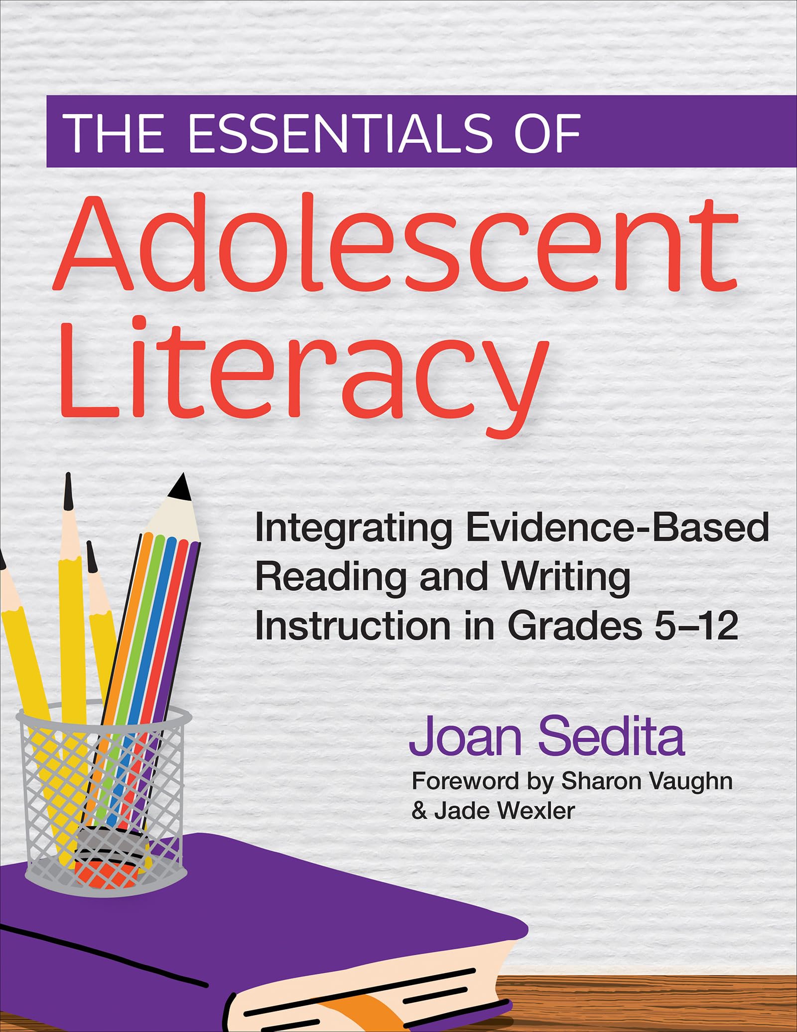 The Essentials of Adolescent Literacy: Integrating Evidence-Based Reading and Writing Instruction in Grades 5–12