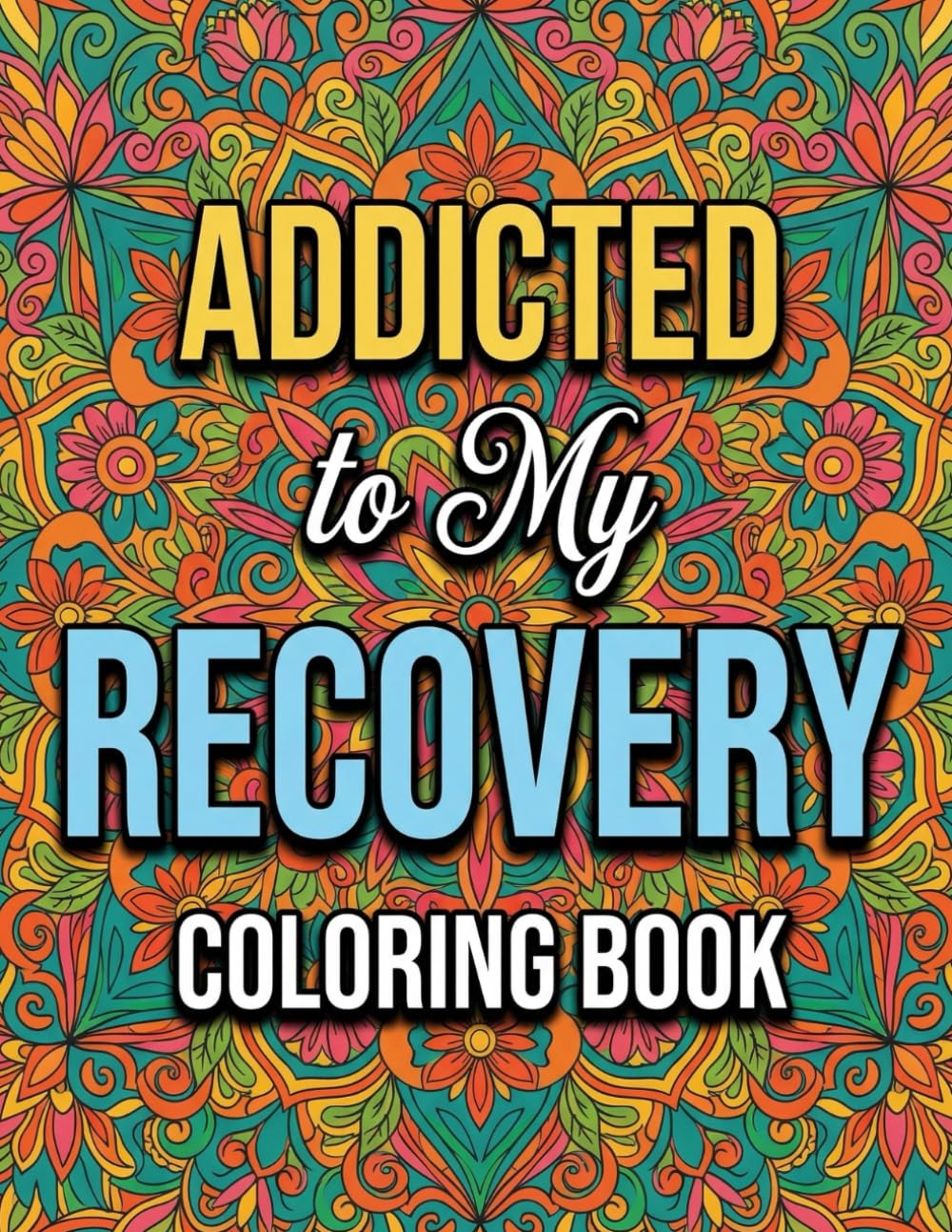 Addicted to My Recovery Coloring Book: 50+ Inspirational Quotes and Affirmations for Sobriety and Addiction Recovery