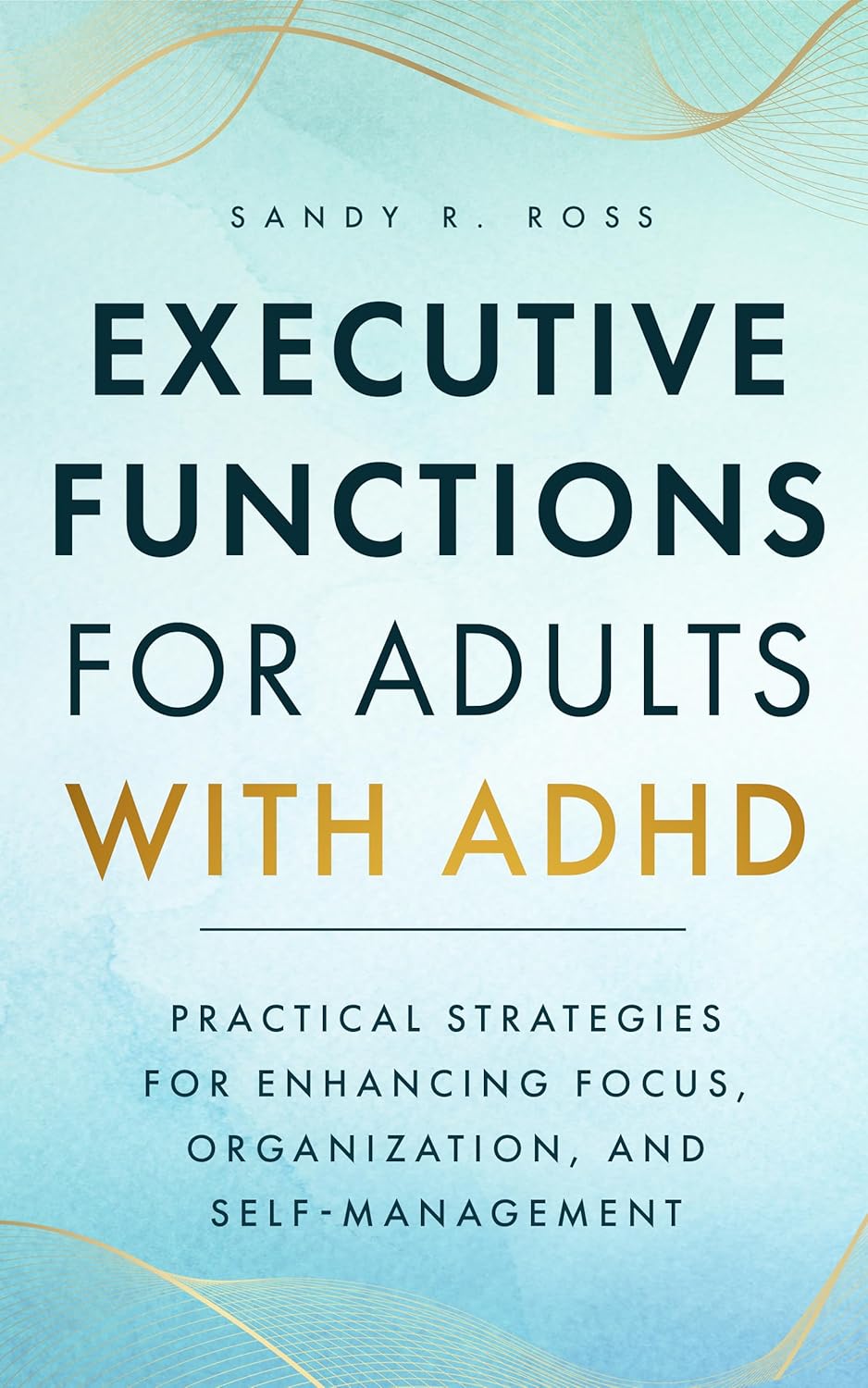 Executive Functions for Adults with ADHD: Practical Strategies for Enhancing Focus, Organization, and Self-Management