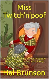 Miss Twitch'n'poof: A "Tail" of a Trickety Mouse, Lickety Dog, Persnickety Cat, and Hoppety Frog Who All Live Together in a Rickety House