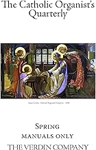 The Catholic Organist's Quarterly: Spring - Manuals Only (The Church Organist's Quarterly Book 11)