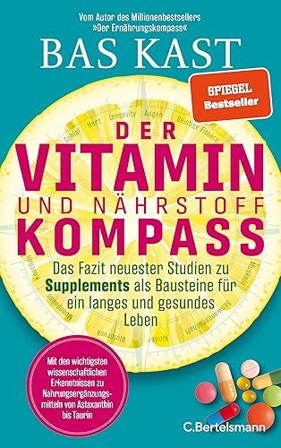 Der Vitamin- und Nährstoffkompass: Das Fazit neuester Studien zu Supplements als Bausteine für ein langes und gesundes Leben - Der neue SPIEGEL-Bestseller von Bas Kast