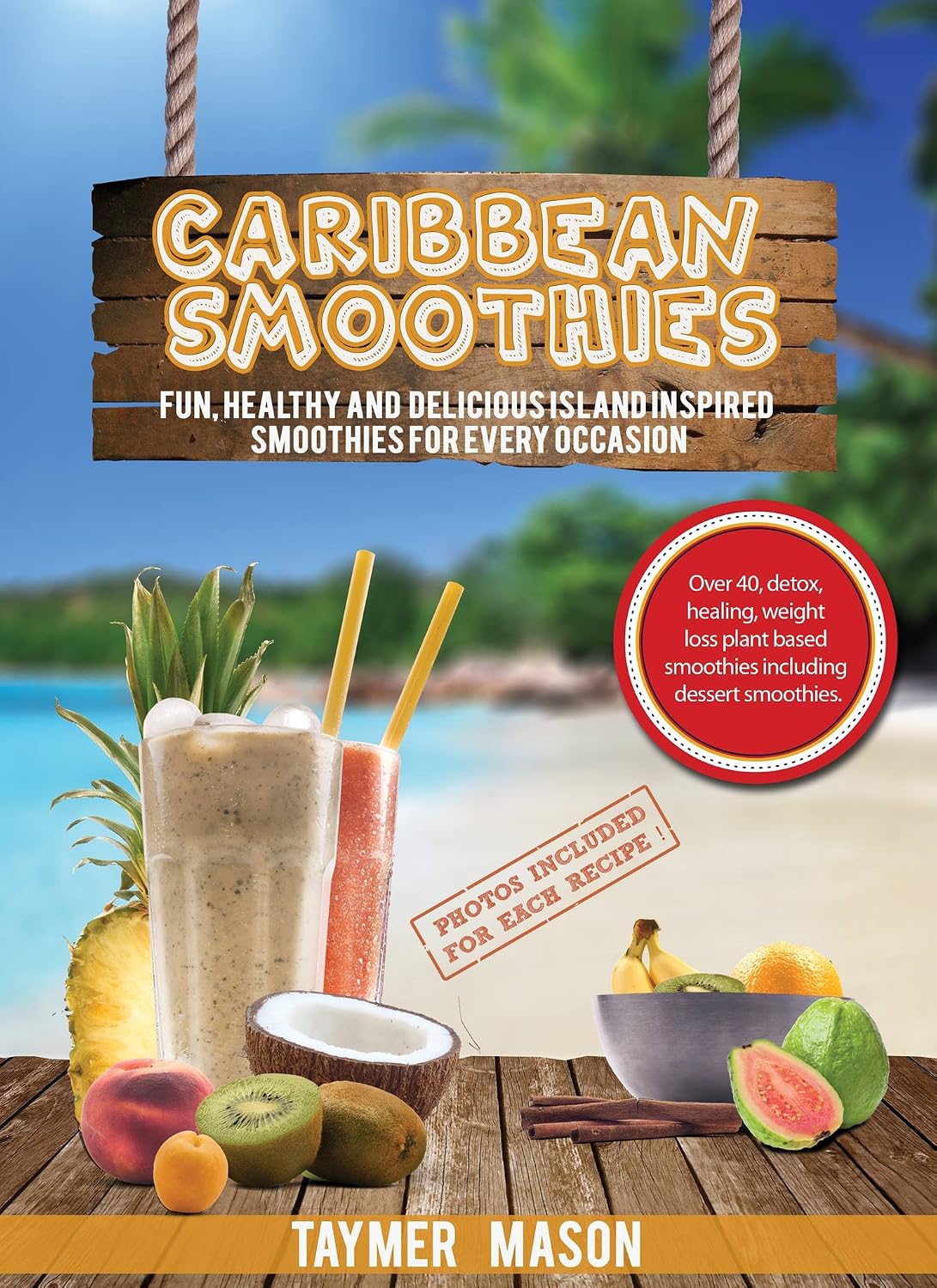 Caribbean Smoothies: Fun, Healthy and Delicious Island Inspired Smoothies for Every Occasion Including Detox, Healing, Weight Loss Plant Based Smoothies