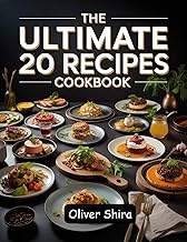 The Ultimate 20 Recipes Cookbook : Delicious and Easy Recipes with Only 20 Ingredients for Quick Meals