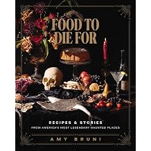 Food to Die For: Over 50 Recipes and Stories from America's Most Legendary Haunted Places (A Spooky Paranormal Cookbook with Creepy Meals, Eerie Destinations, and Spine-Tingling Ghost Tales)