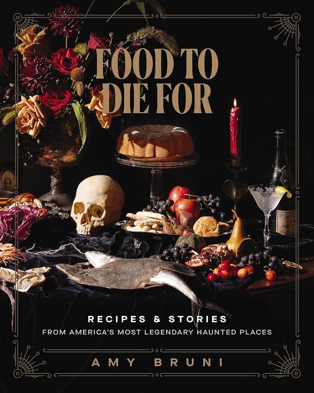 Food to Die For: Over 50 Recipes and Stories from America's Most Legendary Haunted Places (A Spooky Paranormal Cookbook with Creepy Meals, Eerie Destinations, and Spine-Tingling Ghost Tales)