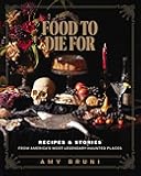 Food to Die For: Recipes and Stories from America's Most Legendary Haunted Places (A Spooky Paranormal Cookbook with Delightfully Creepy Meals, Eerie Destinations, and Spine-Tingling Ghost Tales)