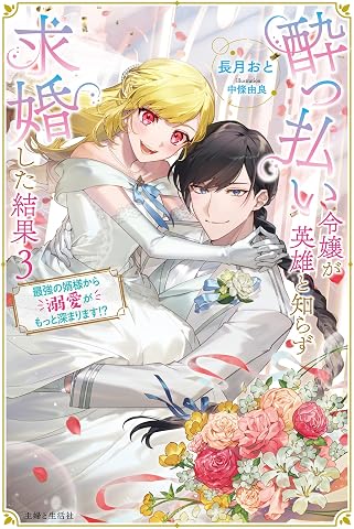 酔っ払い令嬢が英雄と知らず求婚した結果 3: ~最強の婿様から溺愛がもっと深まります!?~ (PASH!ブックス)