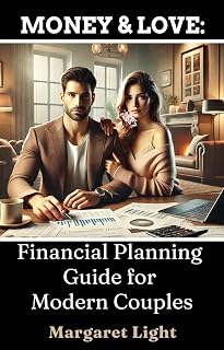 Money & Love: Financial Planning Guide for Modern Couples.: Strengthen your relationship by managing money together with trust, teamwork, and shared financial goals.