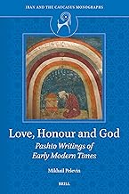 Love, Honour and God: Pashto Writings of Early Modern Times (Iran and the Caucasus Monographs, 5)