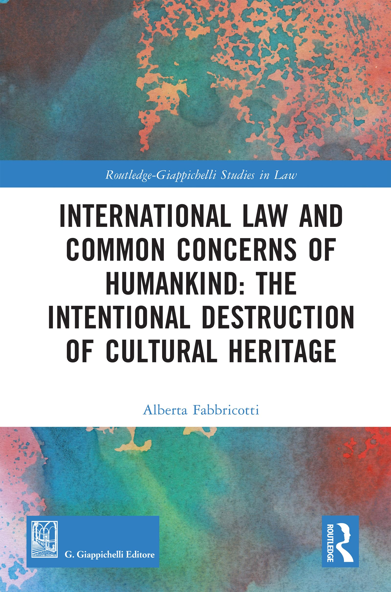 International Law and Common Concerns of Humankind: The Intentional Destruction of Cultural Heritage (Routledge-Giappichelli Studies in Law)