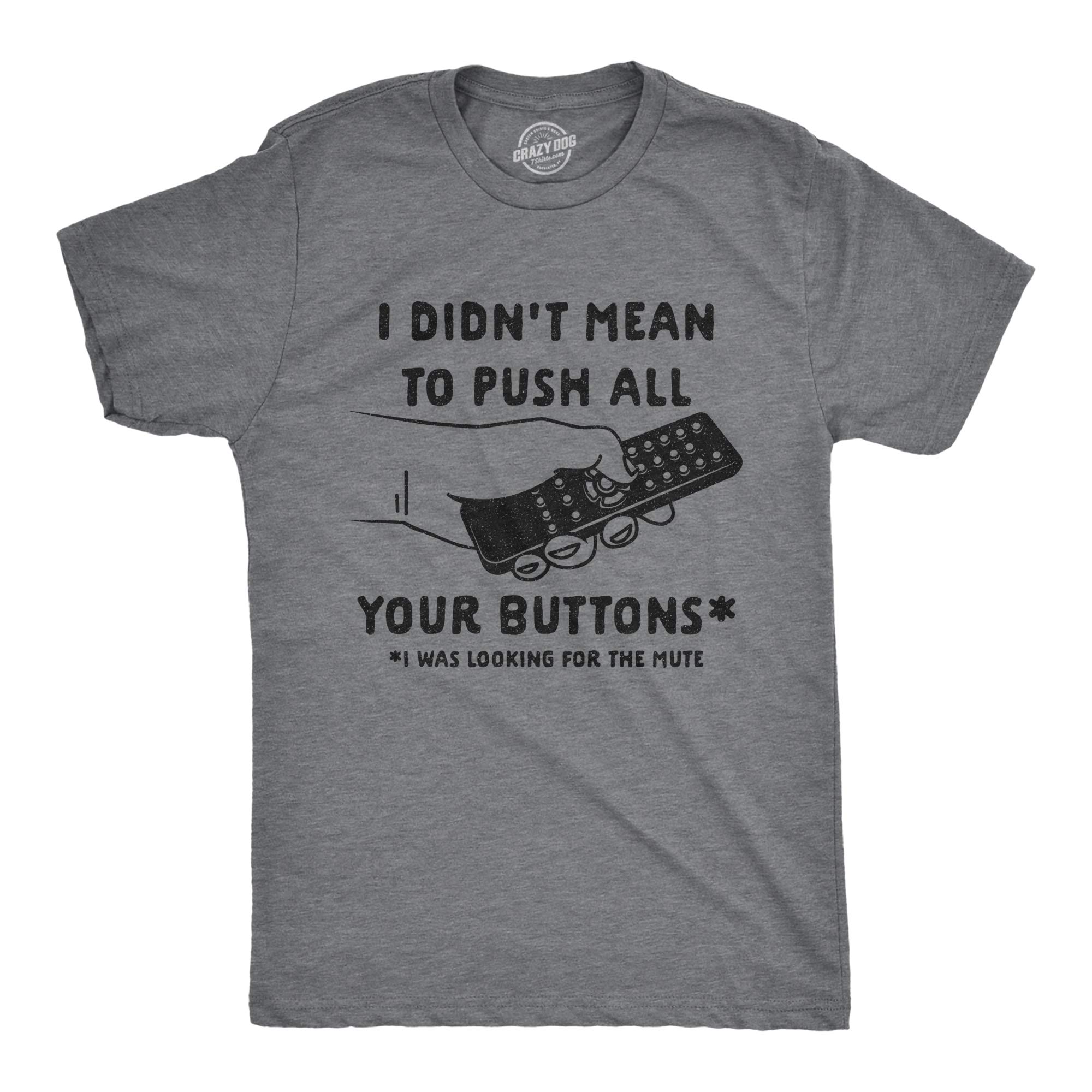 Crazy Dog T-ShirtsMens I Didn't Mean to Push All Your Buttons I was Looking for Mute Tshirt Funny